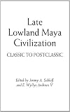 Late Lowland Maya Civilization: Classic to Postclassic
