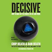 Decisive: How to Make Better Choices in Life and Work | [Chip Heath, Dan Heath]