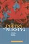 The Poetry of Nursing: Poems and Commentaries of Leading Nurse-Poets (Literature and Medicine)