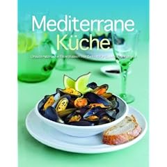 Mediterrane K�che: Unwiderstehliche Rezeptideen mit Schritt-f�r-Schritt-Anleitungen