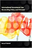 International Investment Law: Reconciling Policy and Principle