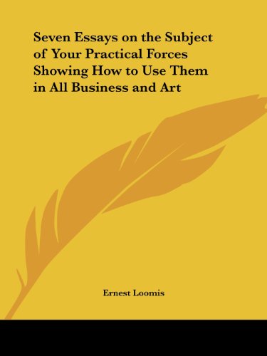 seven essays on the subject of your practical forces showing how to use them in all business and art