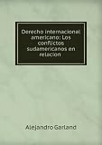Derecho internacional americano: Los conflictos sudamericanos en relacion .