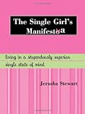 The Single Girl's Manifesta: Living in a Stupendously Superior Single State of Mind