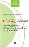 Produkt-Bild: Erziehungsresistent? "Problemjugendliche" als besondere Herausforderung f&uuml;r die Jugendhilfe