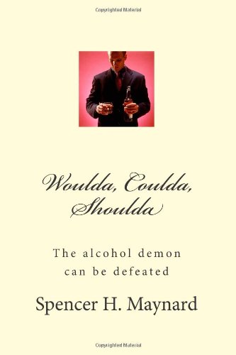 Book: Woulda, Coulda, Shoulda - The alcohol demon can be defeated by Spencer H Maynard