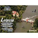 Leipzig auf dem Weg von der "Sehstadt" zur "Seestadt" - aus der Vogelperspektive und vom Wasser aus gesehen: Wirklichkeit und Seemannsgarnvon "Peter Friedrich"