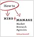How to Hire & Manage Market Research Agencies
