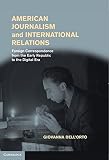 American journalism and international relations : foreign correspondence from the early republic to the digital era
