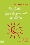 Das Leben l&auml;sst fragen, wo du bleibst: Wer etwas &auml;ndern will, braucht ein Problem - Michael Mary