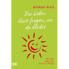 Das Leben l�sst fragen, wo du bleibst: Wer etwas �ndern will, braucht ein Problem