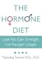 The Hormone Diet: Lose Fat. Gain Strength. Live Younger Longer.