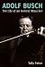 Adolf Busch: the Life of an Honest Musician