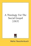 A Theology For The Social Gospel (1917)