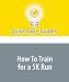 Search : How To Train for a 5K Run: Preparing for Your First 5K Run