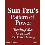 Sun Tzu's Pattern of Power, The Art of War Organized for Decision Making (Required for Strategy and Competitiveness coursework) ~ Brace E. Barber