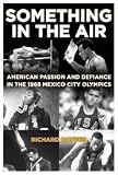 Something in the Air: American Passion and Defiance in the 1968 Mexico City Olympics