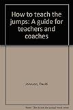 How to teach the jumps : a guide for teachers and coaches