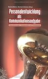 Personalentwicklung Als Kommunikationsaufgabe: Herausforderungen, Losungsansatze Und Praxisbeispiele-