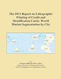 The 2011 Report on Lithographic Printing of Credit and Identification Cards: World Market Segmentation by City