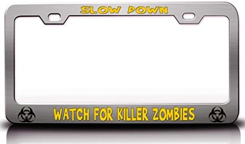 SLOW DOWN ! WATCH FOR KILLER ZOMBIES Zombie Steel Metal Licesne Plate Frame Chrome