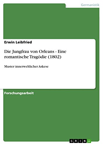 Die Jungfrau von Orleans - Eine romantische Tragödie (1802): Muster innerweltlicher Askese (German Edition)