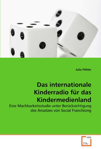 VDM Verlag Dr. M&uuml;ller Das internationale Kinderradio f&uuml;r das Kindermedienland: Eine Machbarkeitsstudie unter Ber&uuml;cksichtigung des Ansatzes von Soc ...