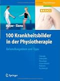 100 Krankheitsbilder in der Physiotherapie: Anleitungen und Tipps f�r die Behandlung: Orthop�die, Chirurgie, P�diatrie, Innere Medizin, Neurologie