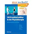 100 Krankheitsbilder in der Physiotherapie: Anleitungen und Tipps f�r die Behandlung: Orthop�die, Chirurgie, P�diatrie, Innere Medizin, Neurologie