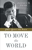 To Move the World: JFKs Quest for Peace