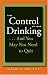 Take Control of Your Drinking...And You May Not Need to Quit