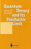 Quantum Theory and Its Stochastic Limit