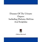 Diseases Of The Urinary Organs: Including Diabetes Mellitus And Insipidus by  Clifford Mitchell