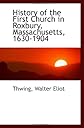 History of the First Church in Roxbury, Massachusetts, 1630-1904