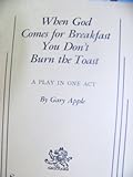 When God comes for breakfast you don't burn the toast : a play in one act