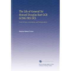 The Life of General Sir Howard Douglas Bart GCB GCMG FRS DCL: From His Notes, Conversations, and Correspondence.