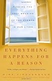 Everything Happens for a Reason: Finding the True Meaning of the Events in Our Lives