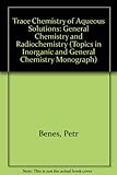 Trace chemistry of aqueous solutions : general chemistry and radiochemistry