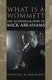 What is a Wommett? - The Autobiography of Mick Abrahams (Biography Series)