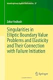 Singularities in Elliptic Boundary Value Problems and Elasticity and Their Connection with Failure Initiation (Interdisciplinary Applied Mathematics)