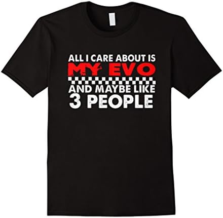 Men's Evo shirt - ALL I CARE ABOUT IS MY EVO &amp; MAYBE LIKE 3 PEOPLE Medium Black
