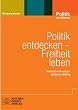 Politik entdecken - Freiheit leben: Didaktische Grundlagen politischer Bildung