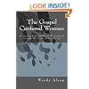 The Gospel-Centered Woman: Understanding Biblical Womanhood through the Lens of the Gospel