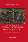 Secrets of the Stations of the Cross and the Grail Blood: The Mystery of Transformation