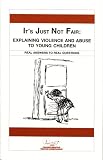 It's Just Not Fair: Explaining Violence And Abuse To Young Children (Child Abuse & Neglect Prevention)