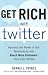 Get Rich with Twitter: Harness the Power of the Twitterverse and Reach More Customers than Ever Before