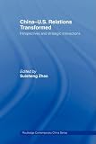 China-US Relations Transformed: Perspectives and Strategic Interactions