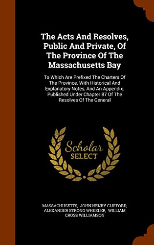 The Acts And Resolves, Public And Private, Of The Province Of The Massachusetts Bay: To Which Are Prefixed The Charters Of The Province. With ... Chapter 87 Of The Resolves Of The General