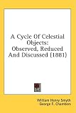 A Cycle Of Celestial Objects: Observed, Reduced And Discussed (1881)