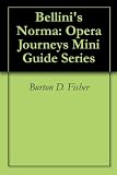 Bellinis Norma: Opera Journeys Mini Guide Series
